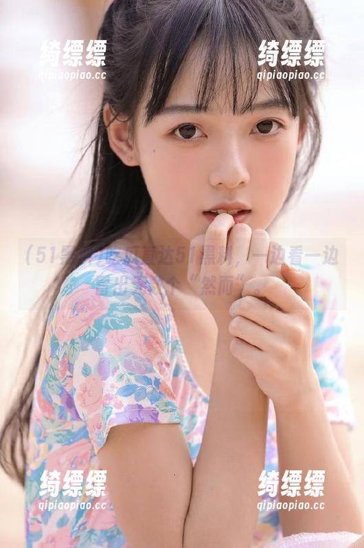 吃瓜直达51黑料，一边看一边冒出无数个“然而”。