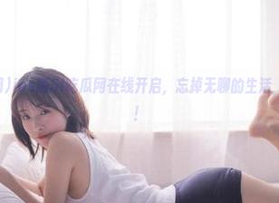 ios版5i吃瓜网在线开启，忘掉无聊的生活，尽情吃瓜！