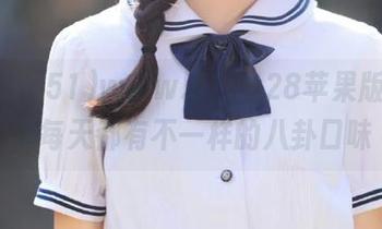 www.51cg28苹果版，让我每天都有不一样的八卦口味
